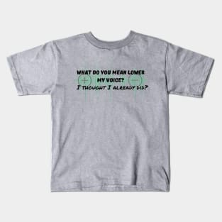 What do you mean lower my voice? I already did Kids T-Shirt